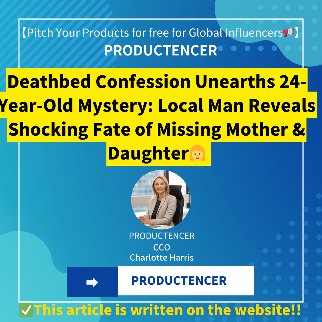 Deathbed Confession Unearths 24-Year-Old Mystery: Local Man Reveals Shocking Fate of Missing Mother & Daughter