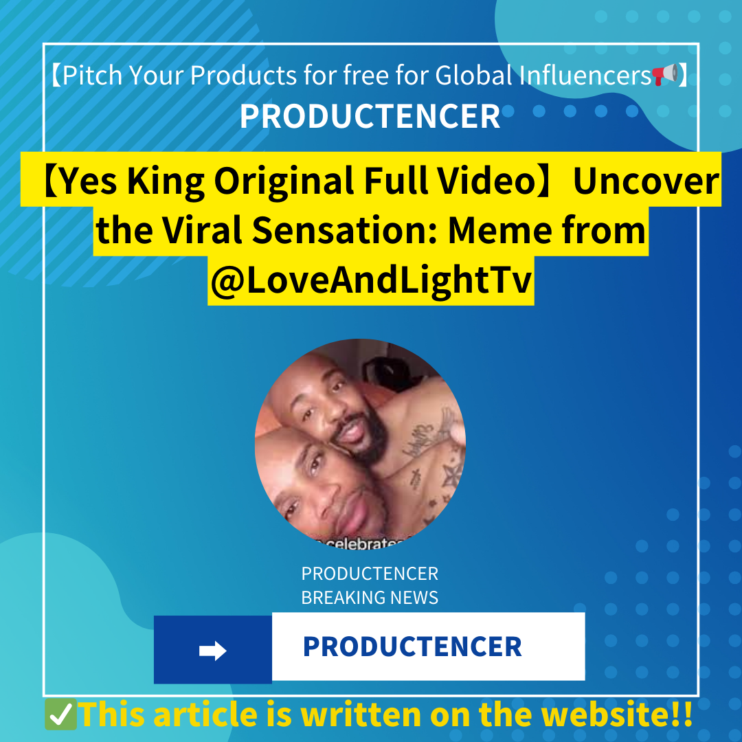 【Yes King Original Full Video】Uncover the Viral Sensation: Meme from @LoveAndLightTv