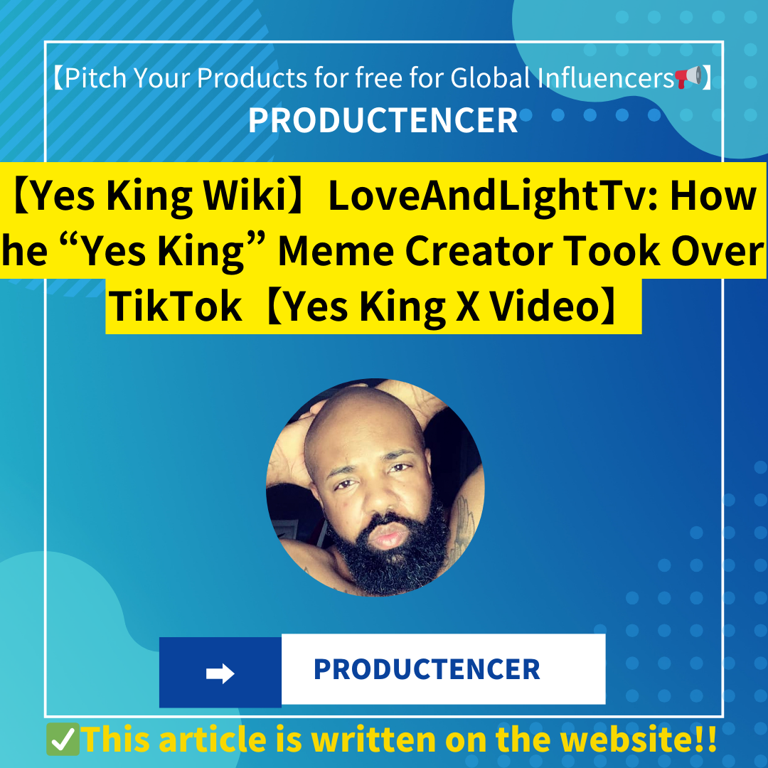 【Yes King Wiki】LoveAndLightTv: How the “Yes King” Meme Creator Took Over TikTok【Yes King X Video】